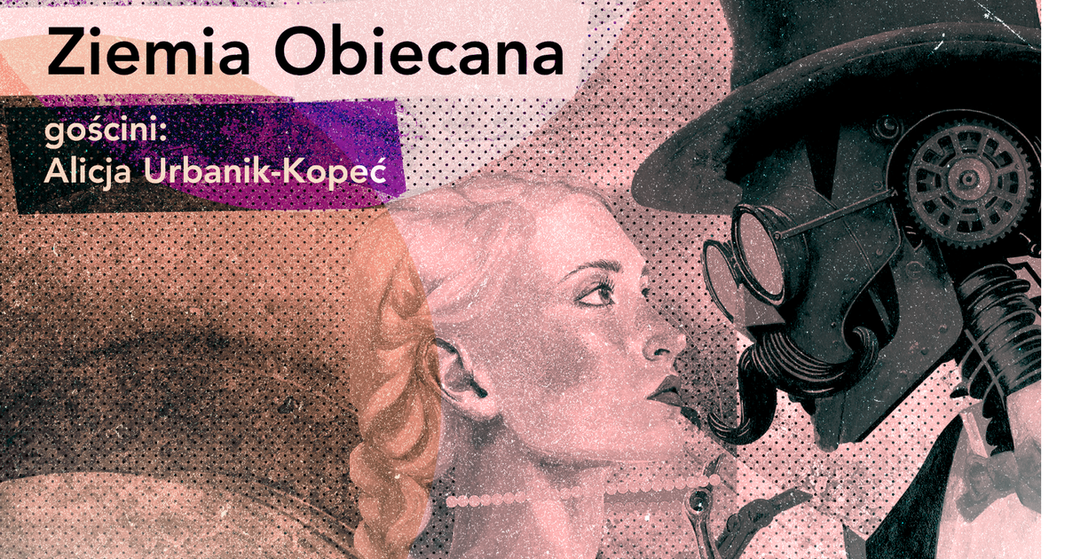 "Bohaterowie są w stanie popełnić każde świństwo". Alicja Urbanik-Kopeć o "Ziemi obiecanej"