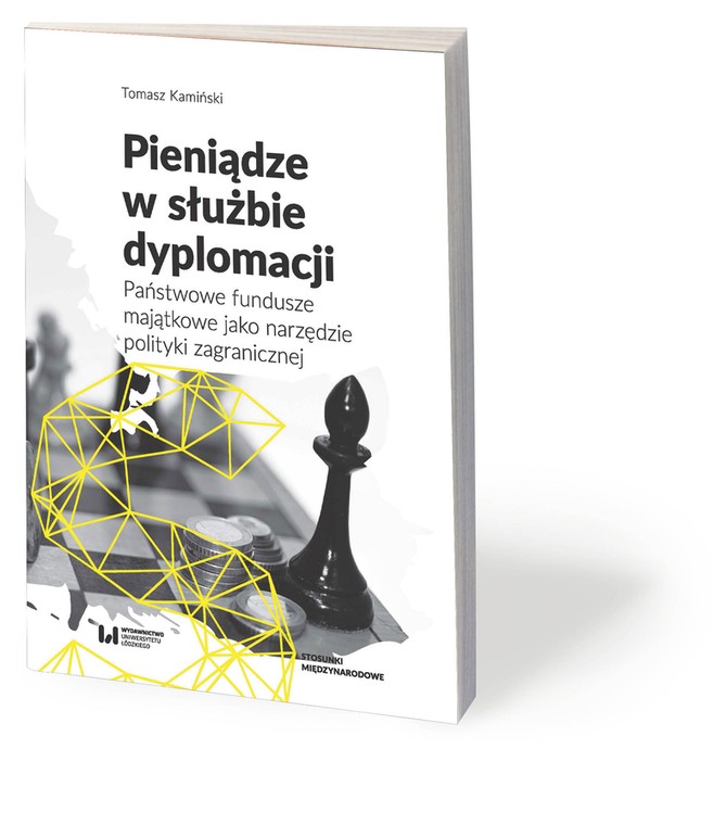 Tomasz Kamiński, „Pieniądze w służbie dyplomacji. Państwowe fundusze majątkowe jako narzędzie polityki zagranicznej”, Wydawnictwo Uniwersytetu Łódzkiego, Łódź 2018