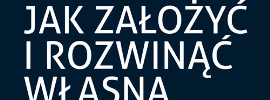 Jak założyć i rozwinąć własną firmę?