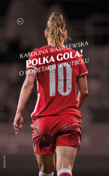 Okładka książki Karoliny Wasielewskiej "Polka gola! O kobietach w futbolu"