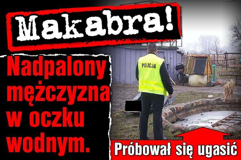 Makabra! Nadpalony mężczyzna w oczku wodnym.  Próbował się ugasić