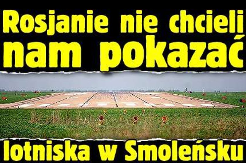 Rosjanie nie chcieli nam pokazać lotniska w Smoleńsku