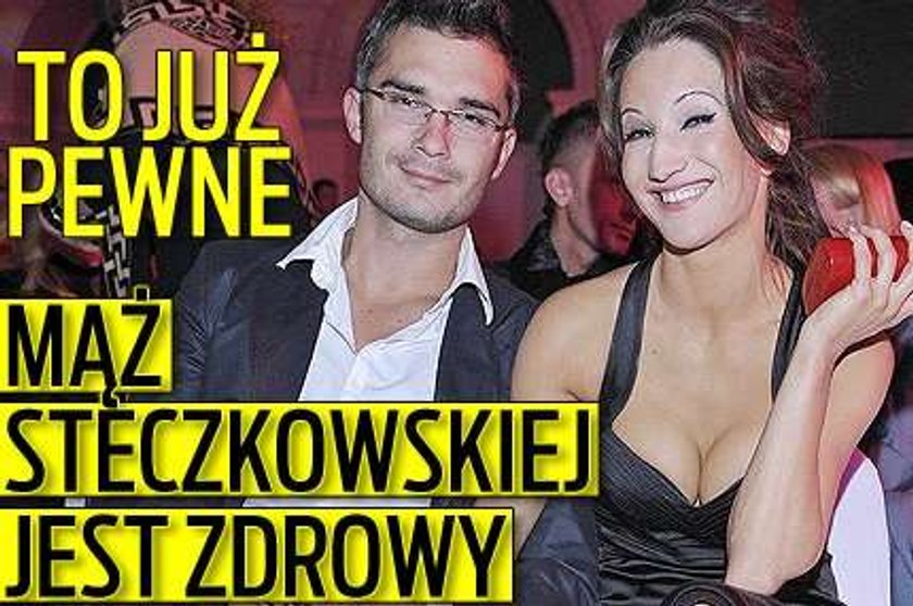 To już pewne. Mąż Steczkowskiej jest zdrowy