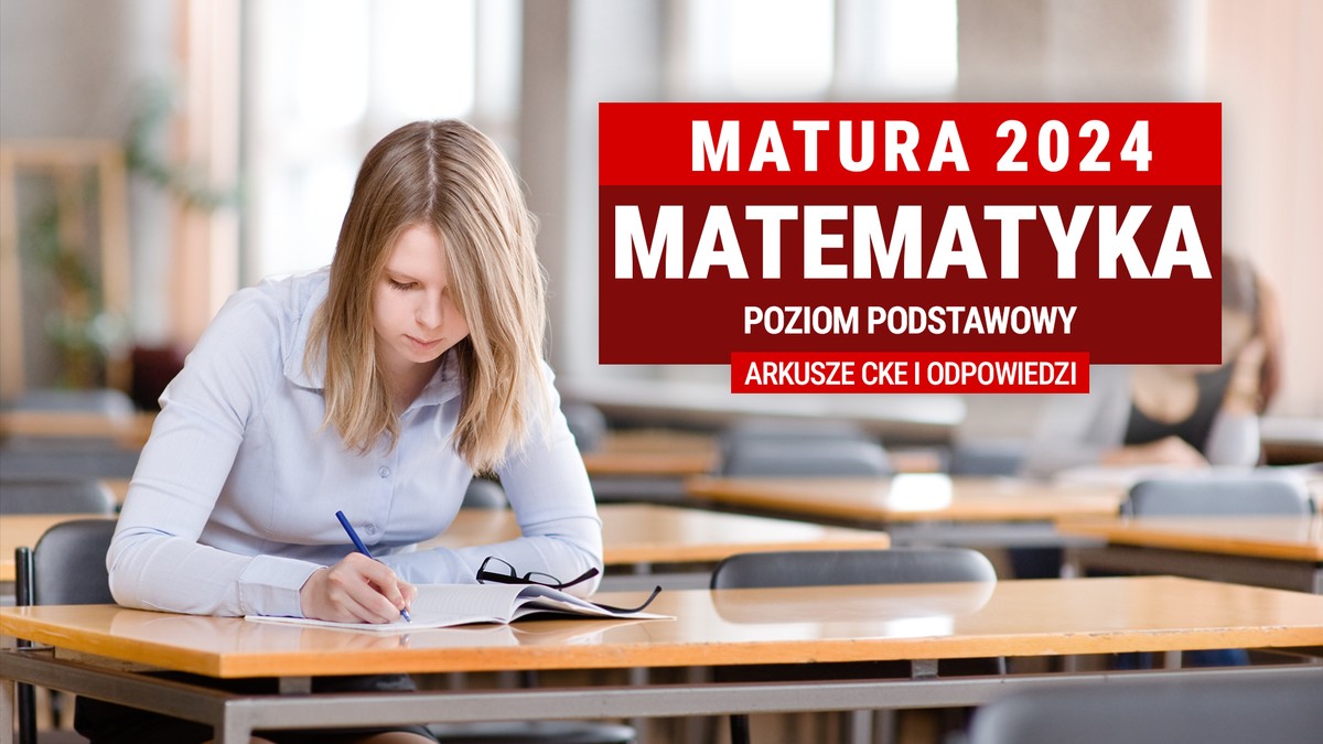 Matura 2024, matematyka, poziom podstawowy. W tym tekście znajdziesz arkusze egzaminacyjne CKE oraz propozycje odpowiedzi.