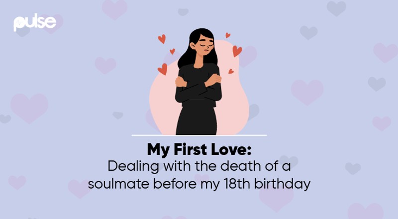 Dealing With The Loss Of A Soulmate Before My 18th Birthday Pulsefirstlove Article Pulse Nigeria