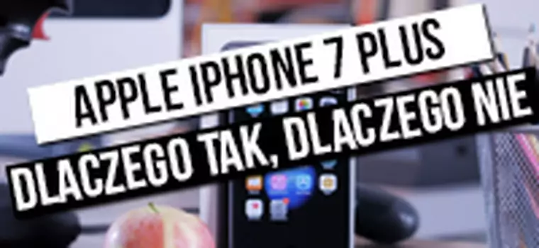 iPhone 7 Plus: szybki test - dlaczego tak, dlaczego nie?