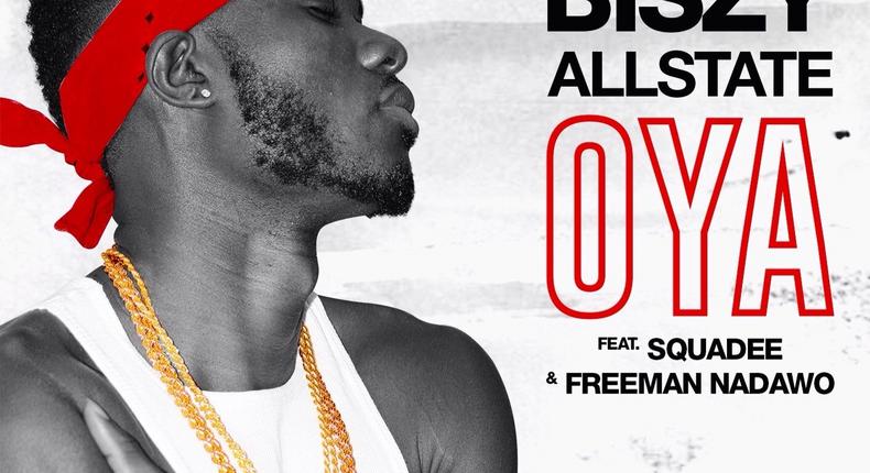 Biszy Allstate - Oya Feat. Squadee & Freeman Nadawo