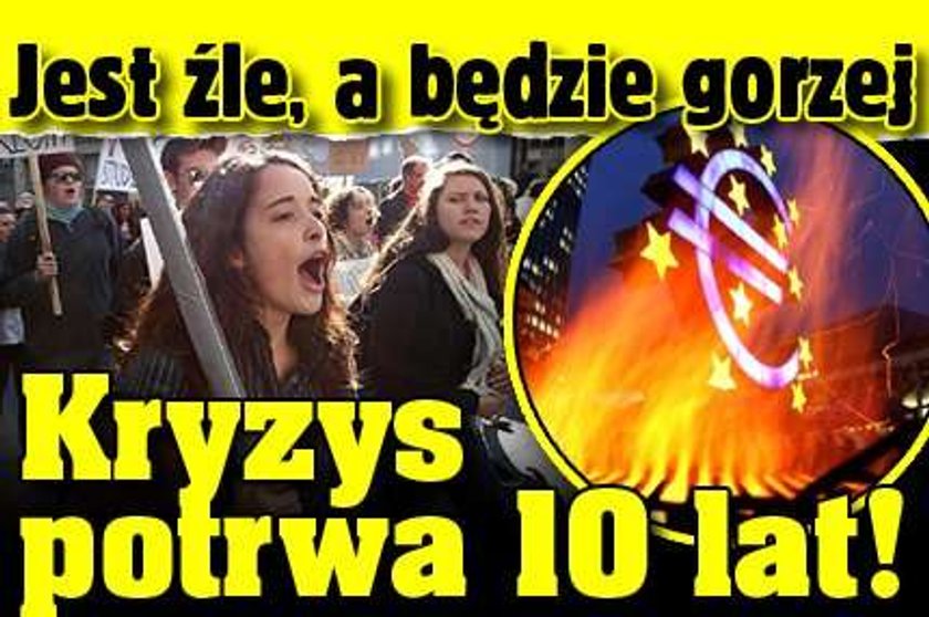 Jest źle, a będzie gorzej. Kryzys potrwa 10 lat! 