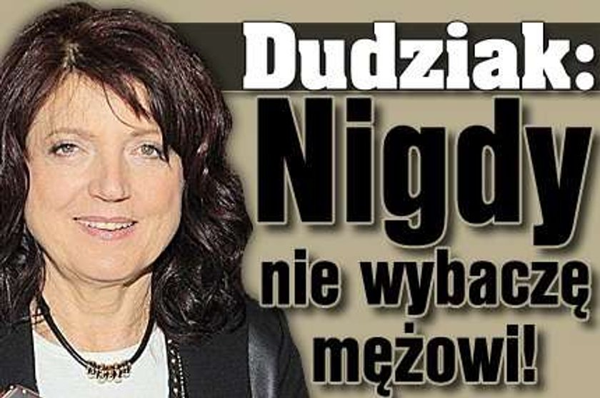 Dudziak: Nigdy nie wybaczę mężowi!