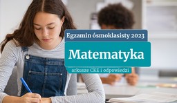 Egzamin ósmoklasisty 2023: Matematyka [ARKUSZE CKE I ODPOWIEDZI]
