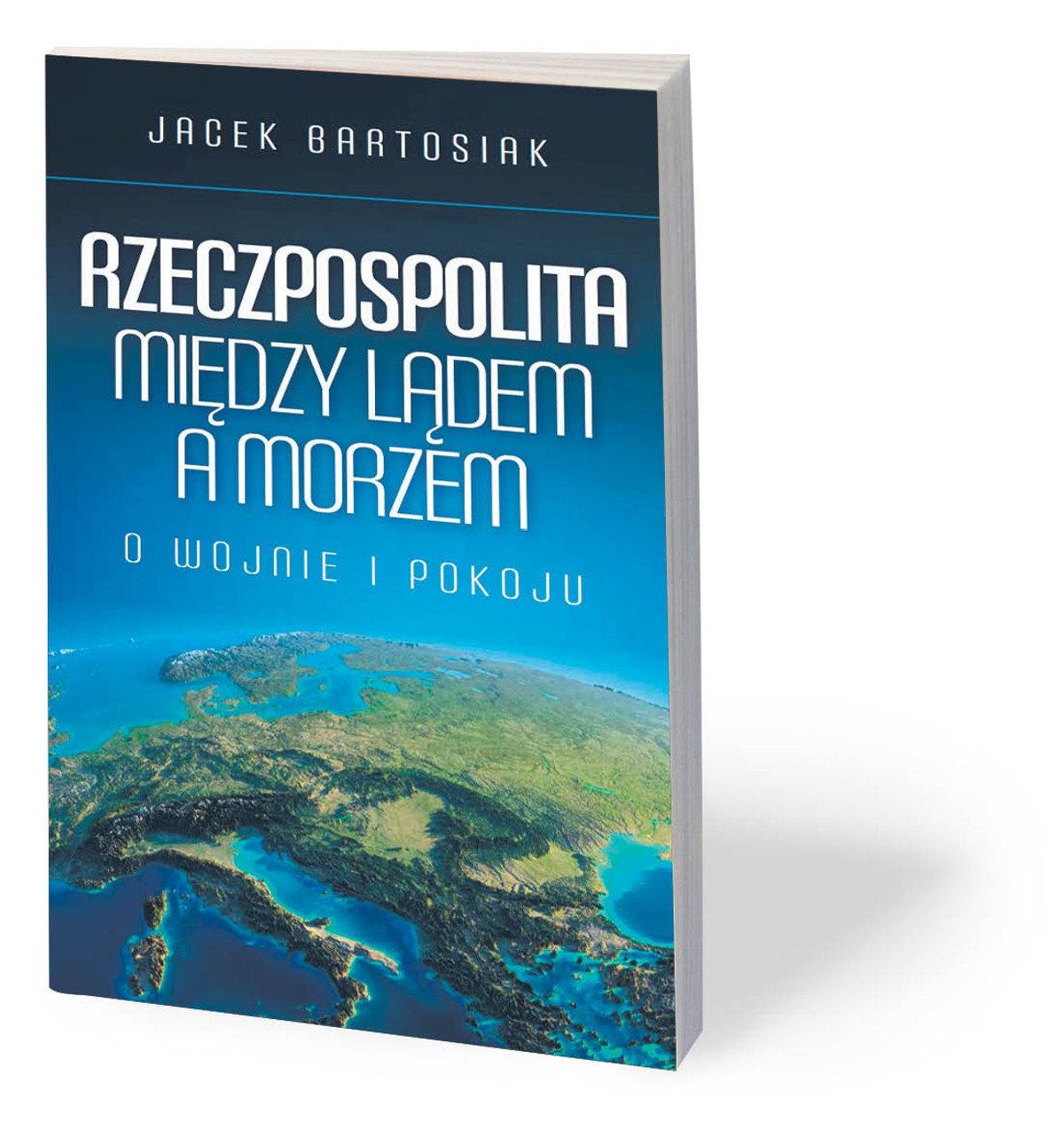 Jacek Bartosiak, „Rzeczpospolita między lądem a morzem. O wojnie i pokoju”, Zona Zero, Warszawa 2018