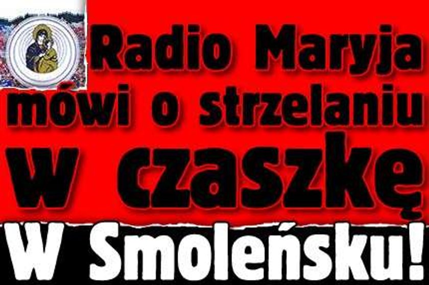 Radio Maryja mówi o strzelaniu w czaszkę. W Smoleńsku