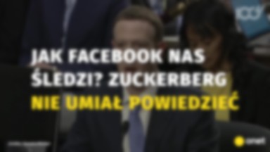 Jak Facebook nas śledzi? Zuckerberg nie umiał powiedzieć