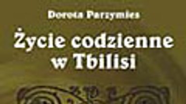 Życie codzienne w Tbilisi. Fragment książki