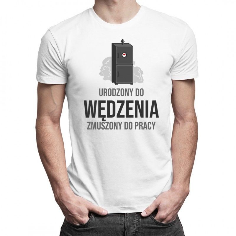 Urodzony do wędzenia, zmuszony do pracy - męska koszulka z nadrukiem