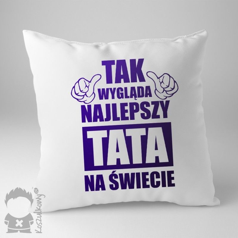 Tak wygląda najlepszy tata na świecie - poduszka z nadrukiem