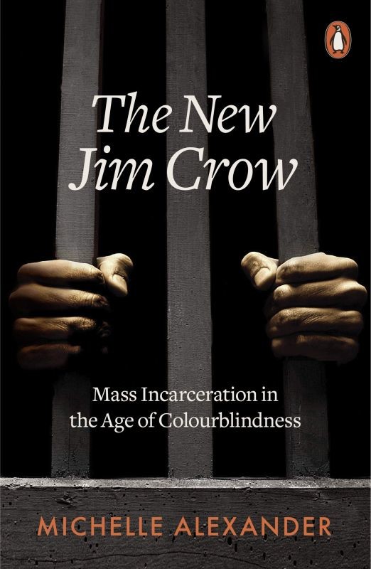 Michelle Alexander The New Jim Crow Mass Incarceration in the Age of Colourblindness