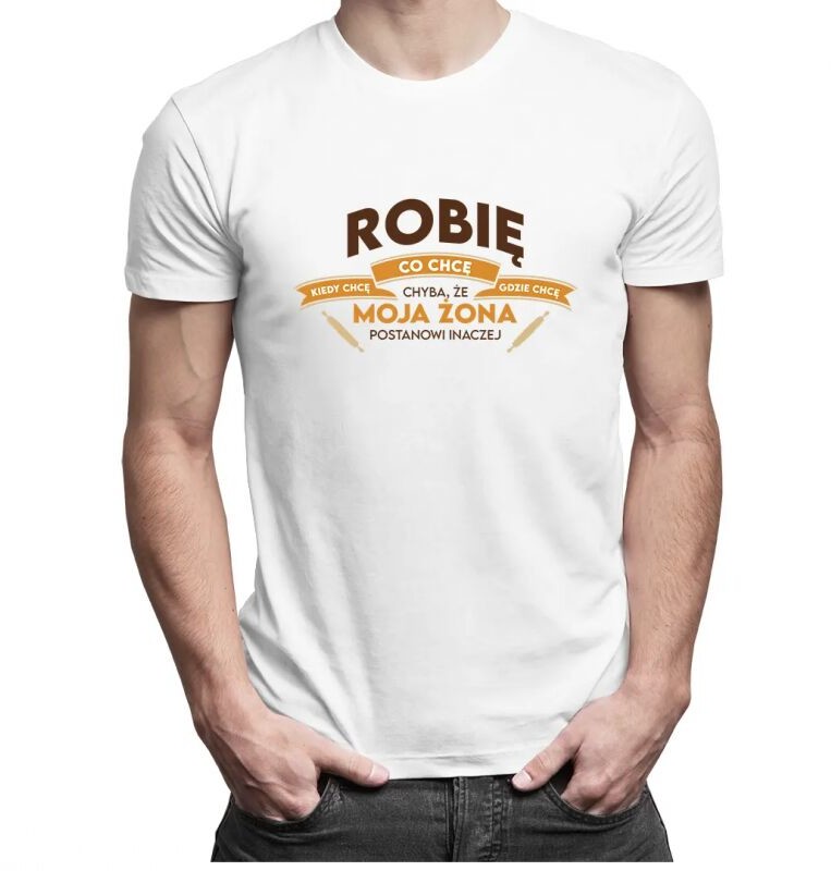 Koszulkowy Robię co chcę, kiedy chcę i gdzie chcę, chyba, że moja żona postanowi inaczej - męska koszulka z nadrukiem 11765