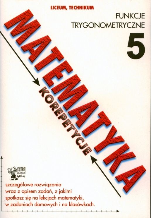 Greg MATEMATYKA KOREPETYCJE 5 LICEUM TECHNIKUM FUNKCJE TRYGONOMETRYCZNE Robert Całka Książki z rabatem 70% zabawki z rabatem 50%