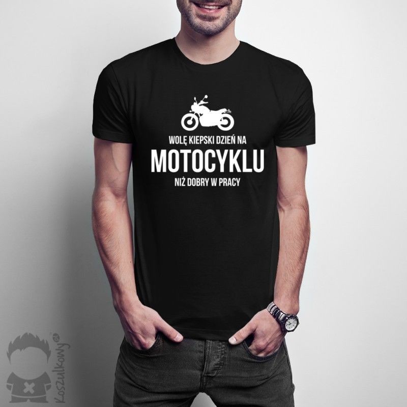 Koszulkowy Wolę kiepski dzień na motocyklu niż dobry w pracy - damska lub męska koszulka z nadrukiem