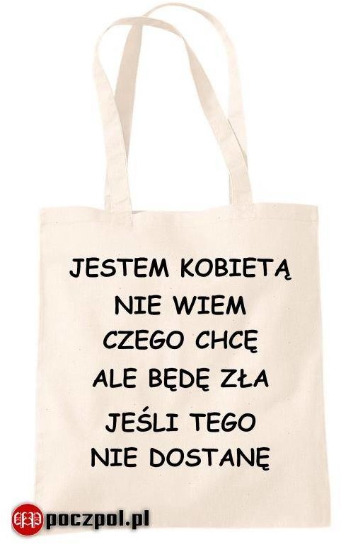 Poczpol Jestem kobietą nie wiem czego chcę ale będę zła jeśli tego nie dostanę PRZPOC-0-1243