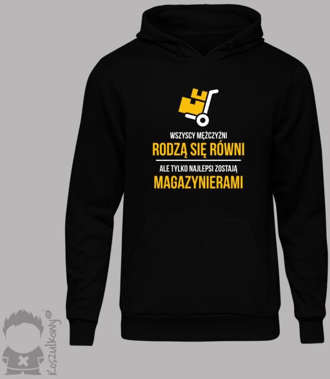 Koszulkowy Wszyscy mężczyźni rodzą się równi - magazynier - męska bluza z nadrukiem
