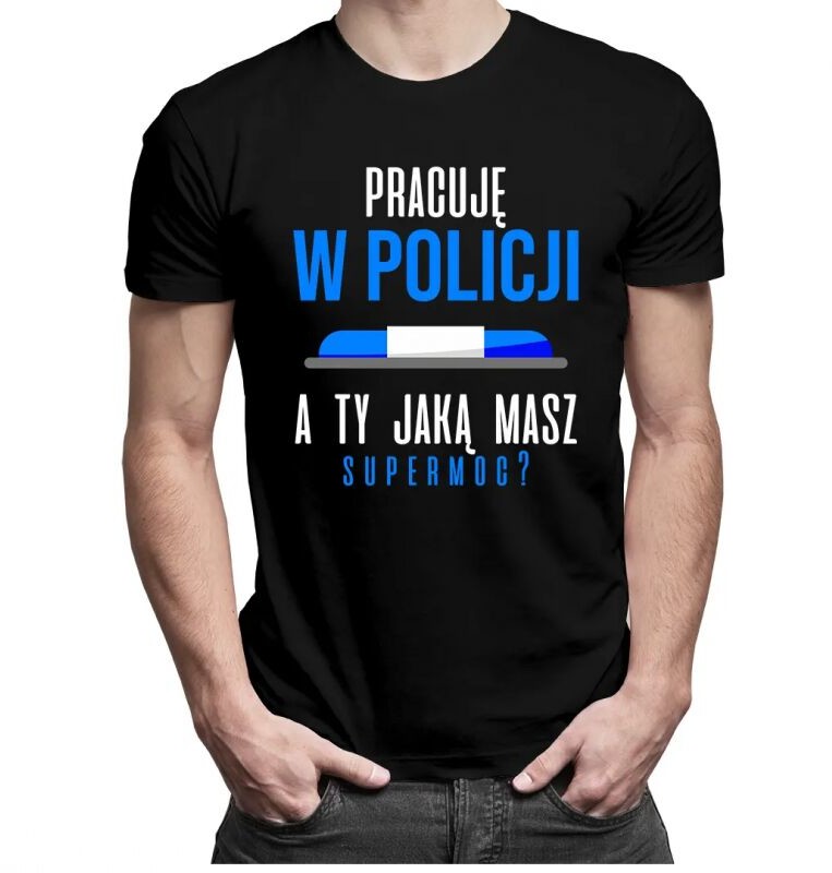 Koszulkowy Pracuję w policji - a Ty jaką masz supermoc$316 - męska koszulka z nadrukiem 11572