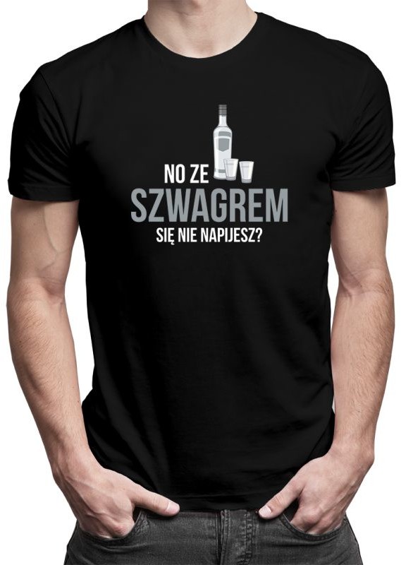 No ze szwagrem się nie napijesz$33 - męska lub damska koszulka z nadrukiem