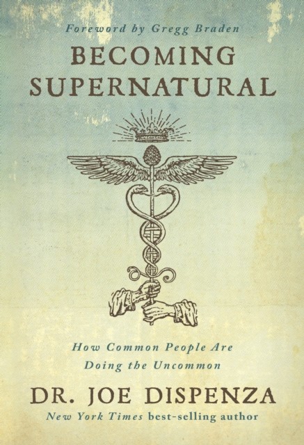 Dr. Joe Dispenza; Dr. Joe Dr Dispenza; Dr Joe Disp Becoming Supernatural