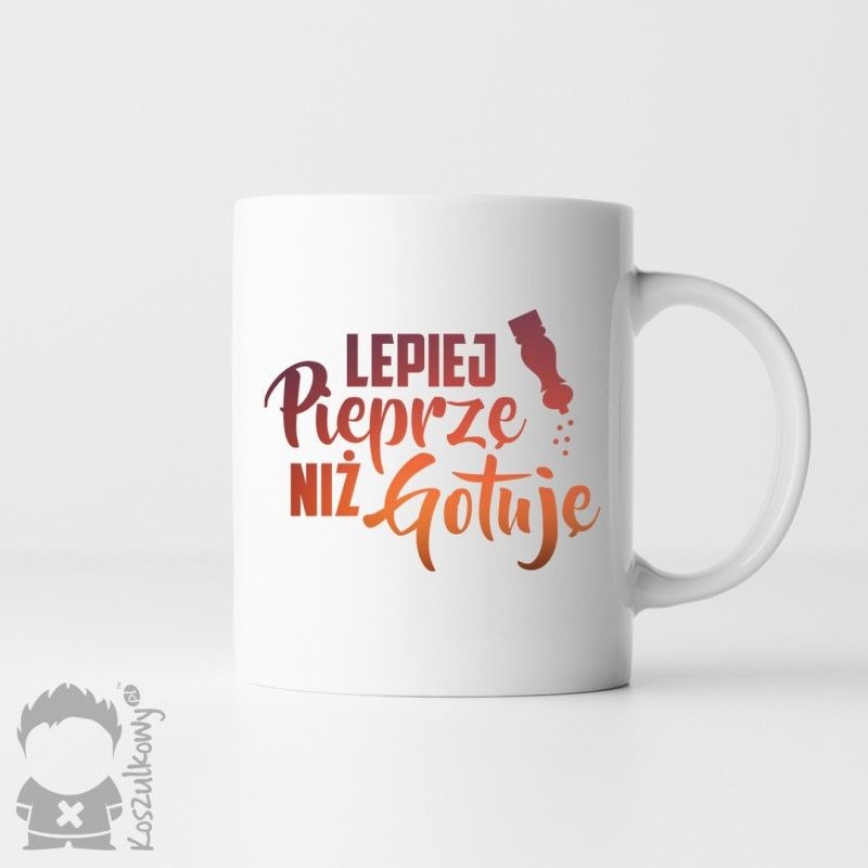 Lepiej pieprzę niż gotuję - kubek z nadrukiem
