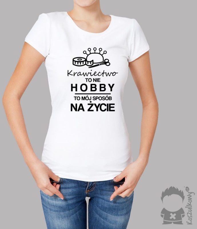 Krawiectwo to nie hobby - to mój sposób na życie - damska koszulka z nadrukiem