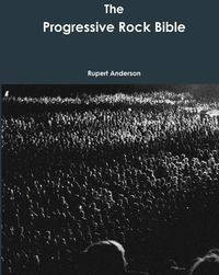 Lulu Press The Progressive Rock Bible - Anderson Rupert