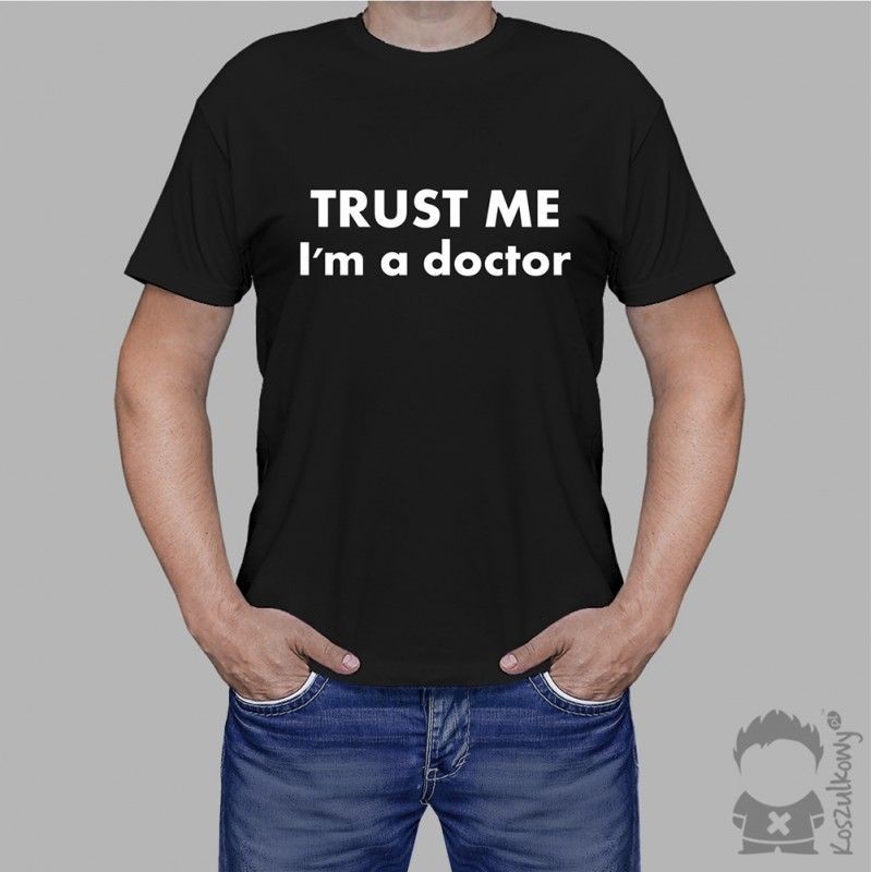 TRUST ME I''m a doctor - damska lub męska koszulka z nadrukiem