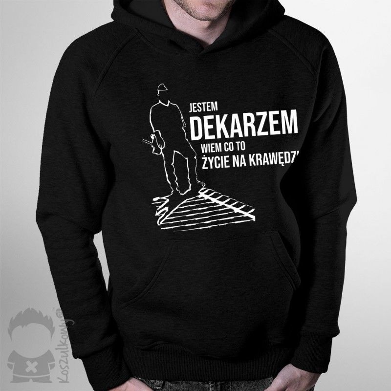 Jestem dekarzem, wiem co to życie na krawędzi - męska bluza z nadrukiem