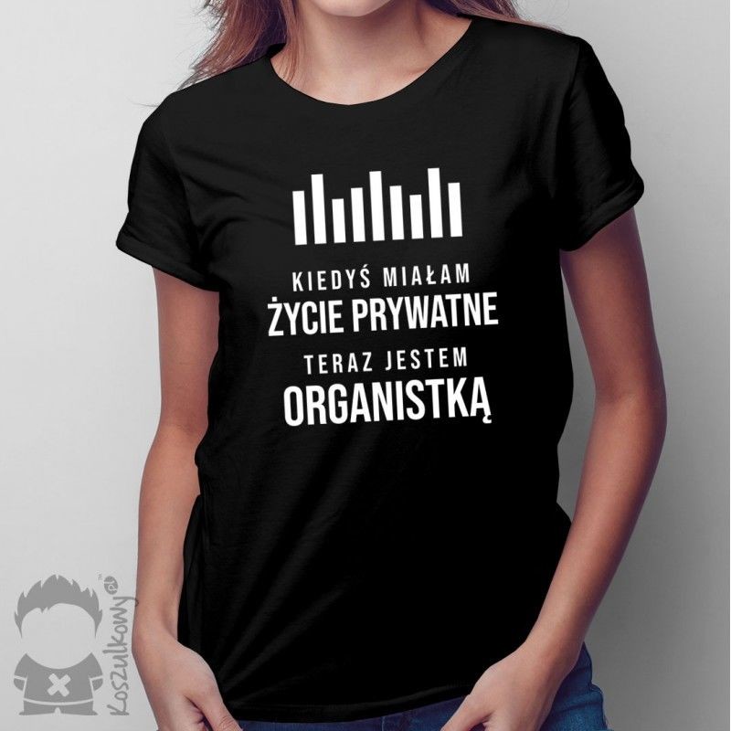 Kiedyś miałam życie prywatne - organistka - damska koszulka z nadrukiem