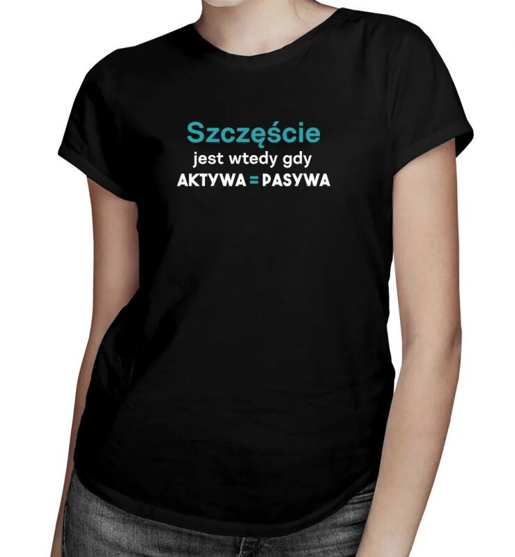 Koszulkowy Szczęście jest wtedy, gdy aktywa równa się pasywa - damska koszulka z nadrukiem 12749