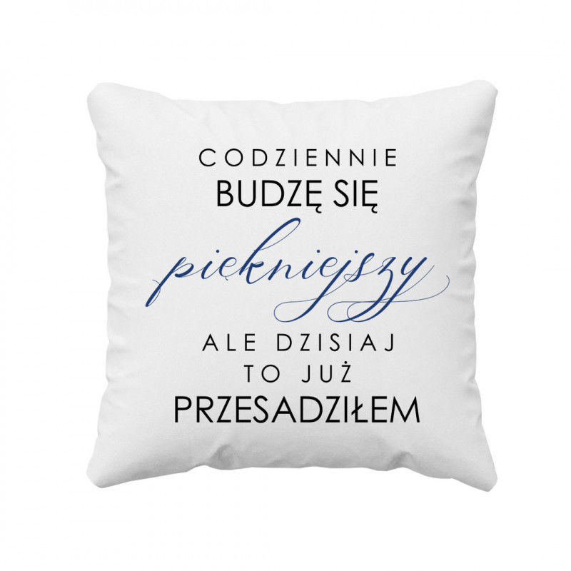 Codziennie budzę się piękniejszy- poduszka z nadrukiem