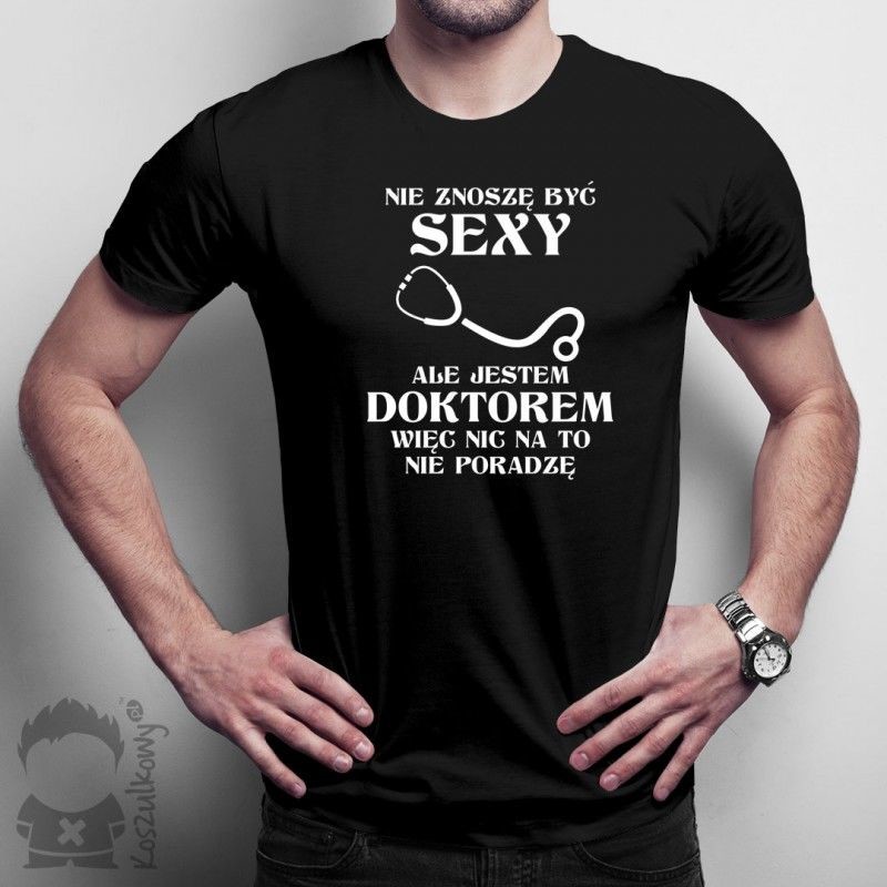 Nie znoszę być sexy, ale jestem doktorem - męska koszulka z nadrukiem