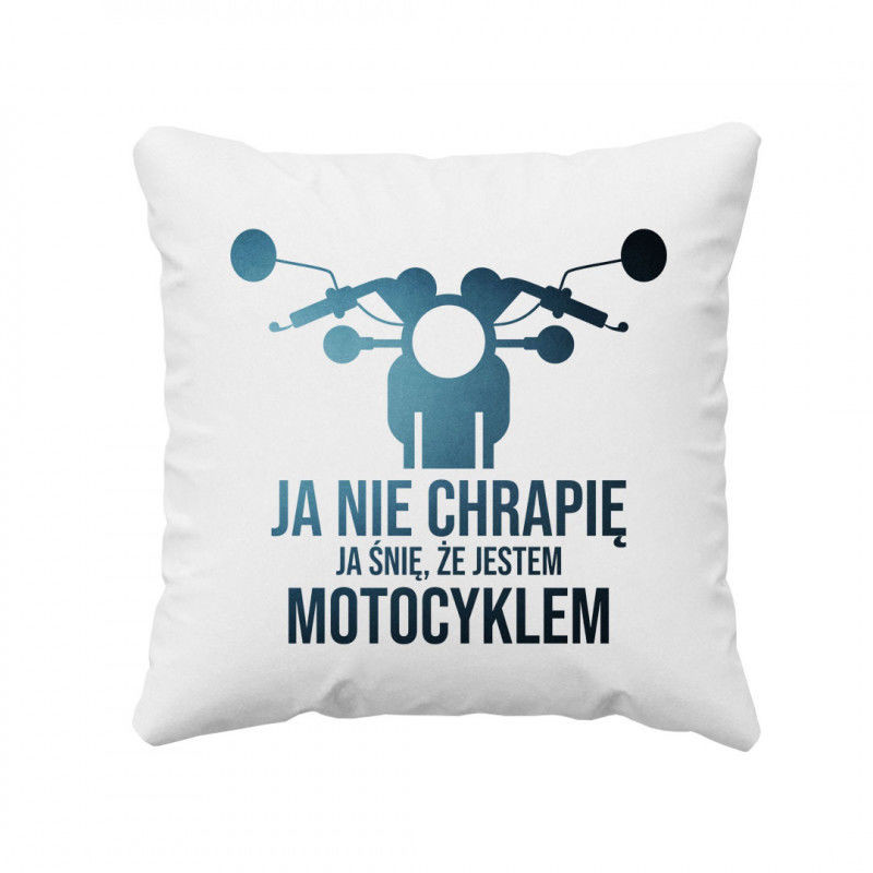 Ja nie chrapię, ja śnię że jestem motocyklem - poduszka z nadrukiem 6643