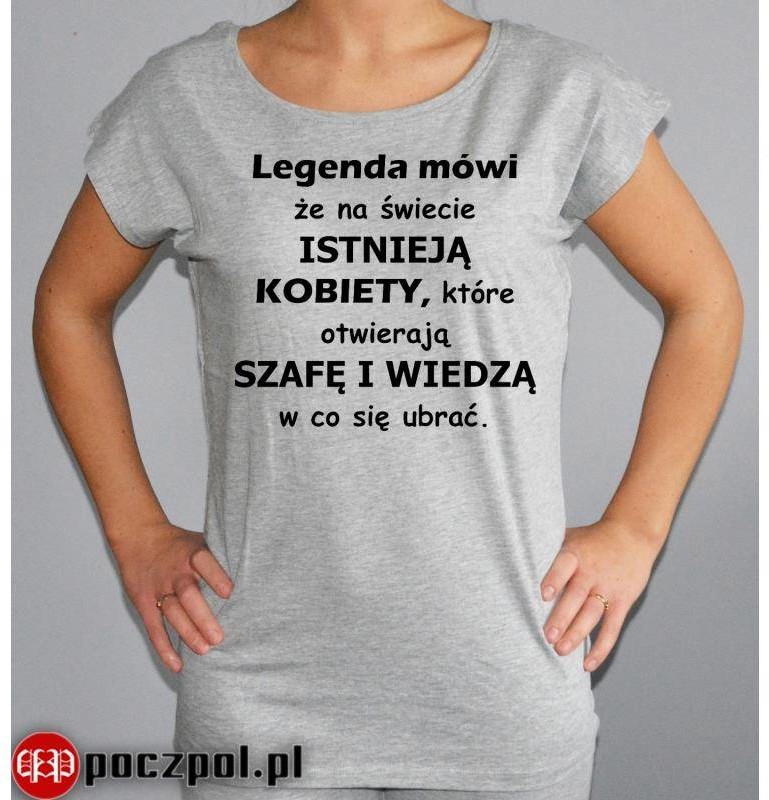 Poczpol Legenda mówi że na świecie ISTNIEJĄ KOBIETY, które otwierają SZAFĘ I WIEDZĄ w co się ubrać. PRZPOC-0-1896