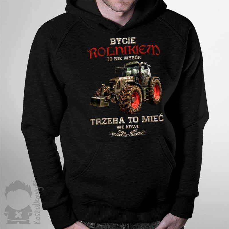 Bycie rolnikiem to nie wybór, trzeba to mieć we krwi - męska lub damska bluza z nadrukiem