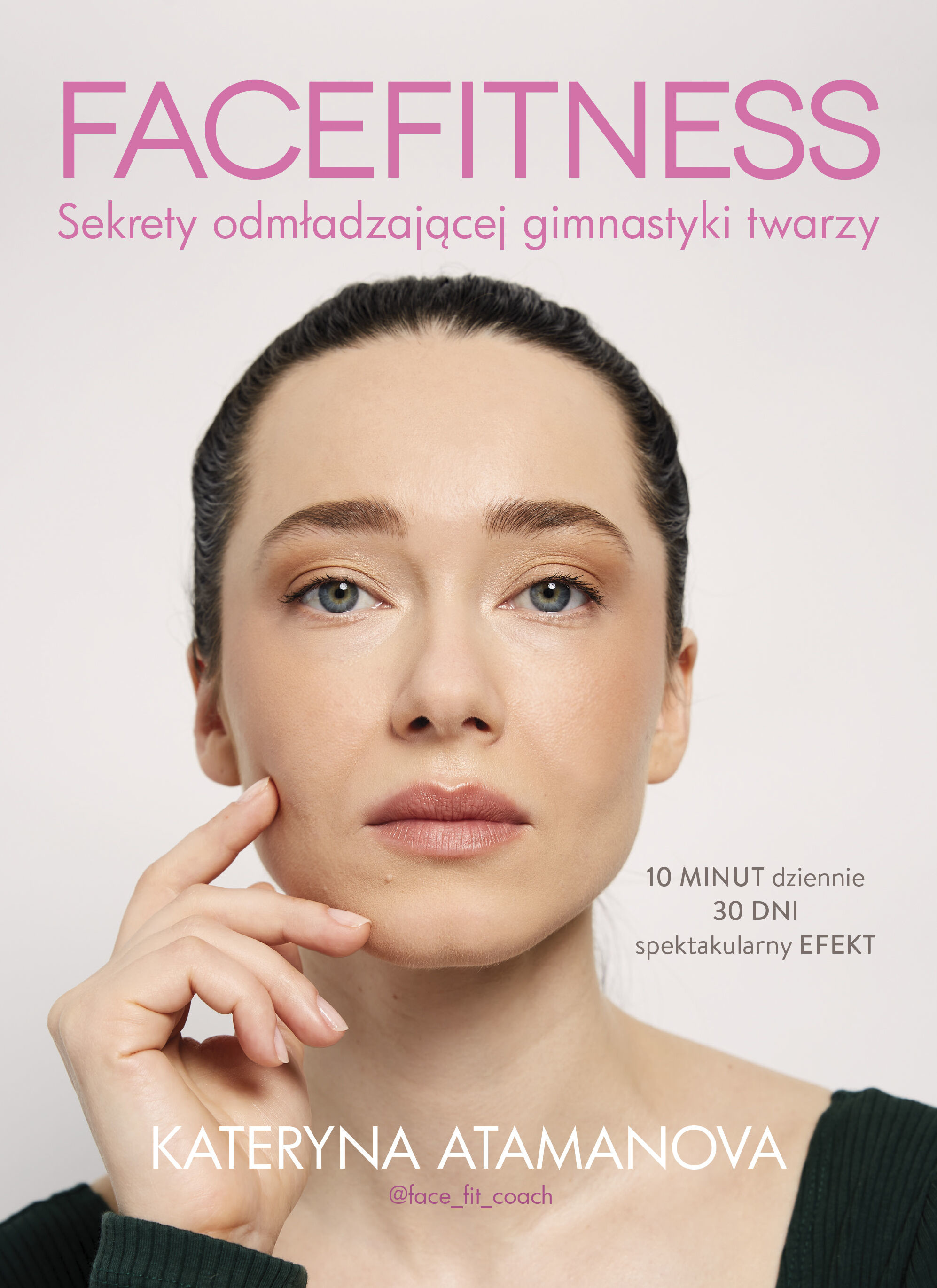 Facefitness - sekrety odmładzającej gimnastyki twarzy (Kateryna Atamanova)