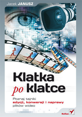 Klatka po klatce. Poznaj tajniki edycji, konwersji i naprawy plików wideo
