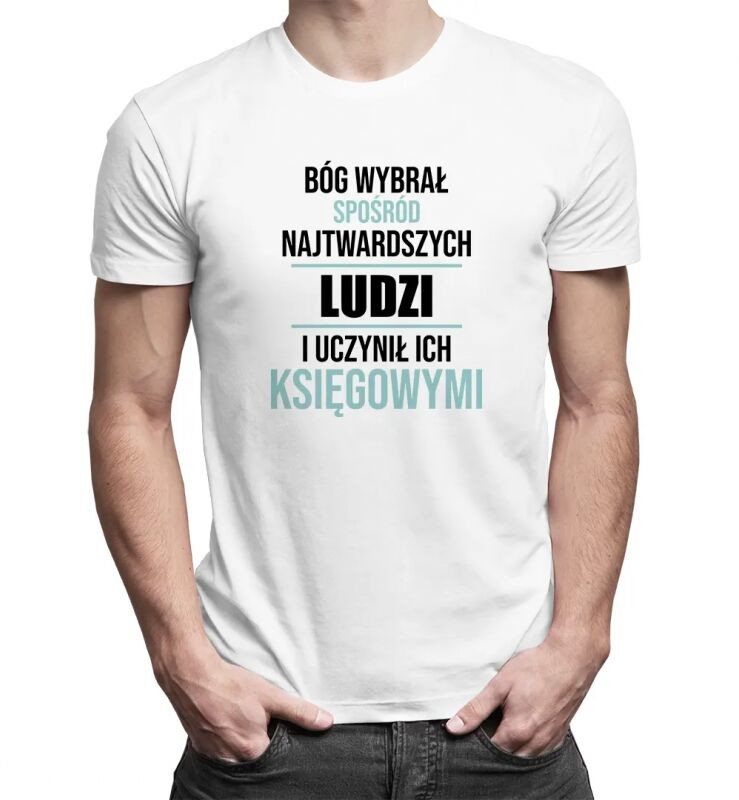 Koszulkowy Bóg wybrał spośród najtwardszych ludzi i uczynił ich księgowymi - męska koszulka z nadrukiem 14072
