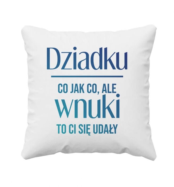 Koszulkowy Dziadku, co jak co, ale wnuki to Ci się udały - poduszka z nadrukiem 12390