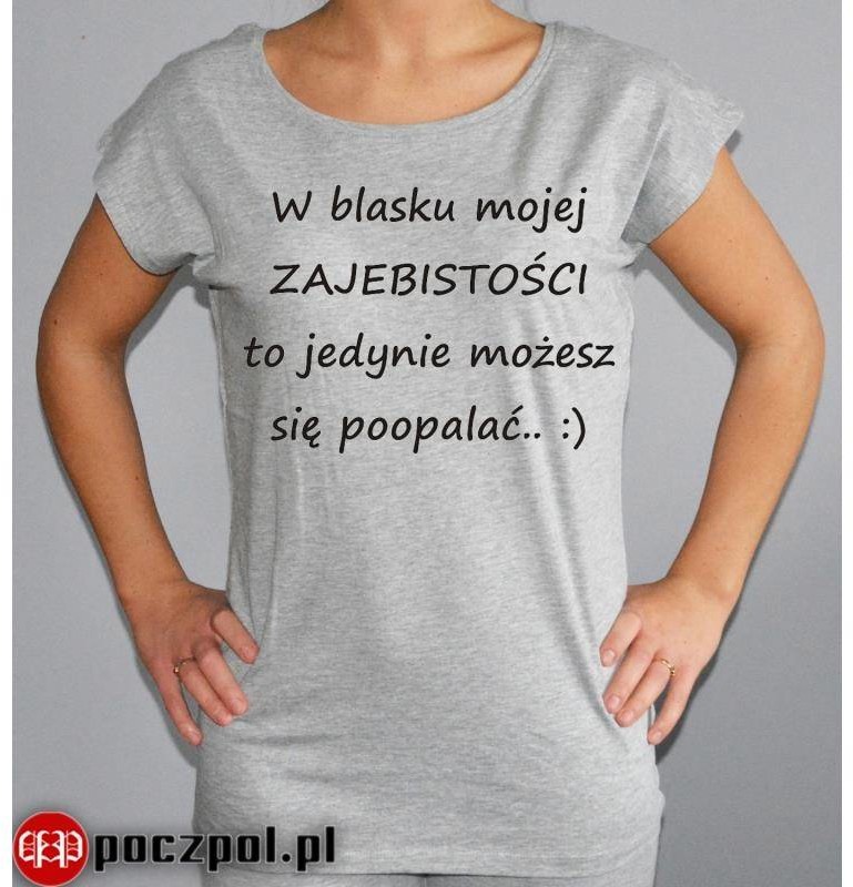 Poczpol W blasku mojej zajebistości to jedynie możesz się poopalać :) PRZPOC-6-1489