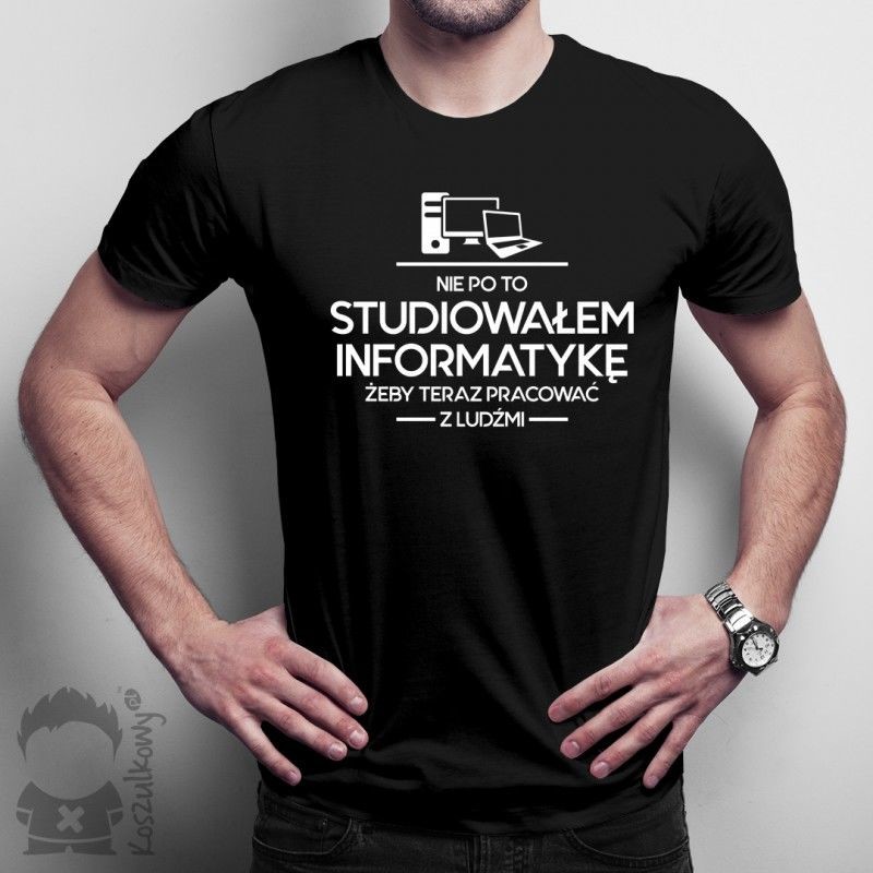 Koszulkowy Nie po to studiowałem informatykę żeby teraz pracować z ludźmi - męska koszulka z nadrukiem