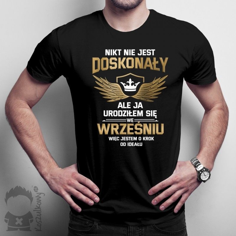 Koszulkowy Nikt nie jest doskonały, ale ja urodziłem się we wrześniu, więc jestem o krok od ideału - męska koszulka z nadrukiem