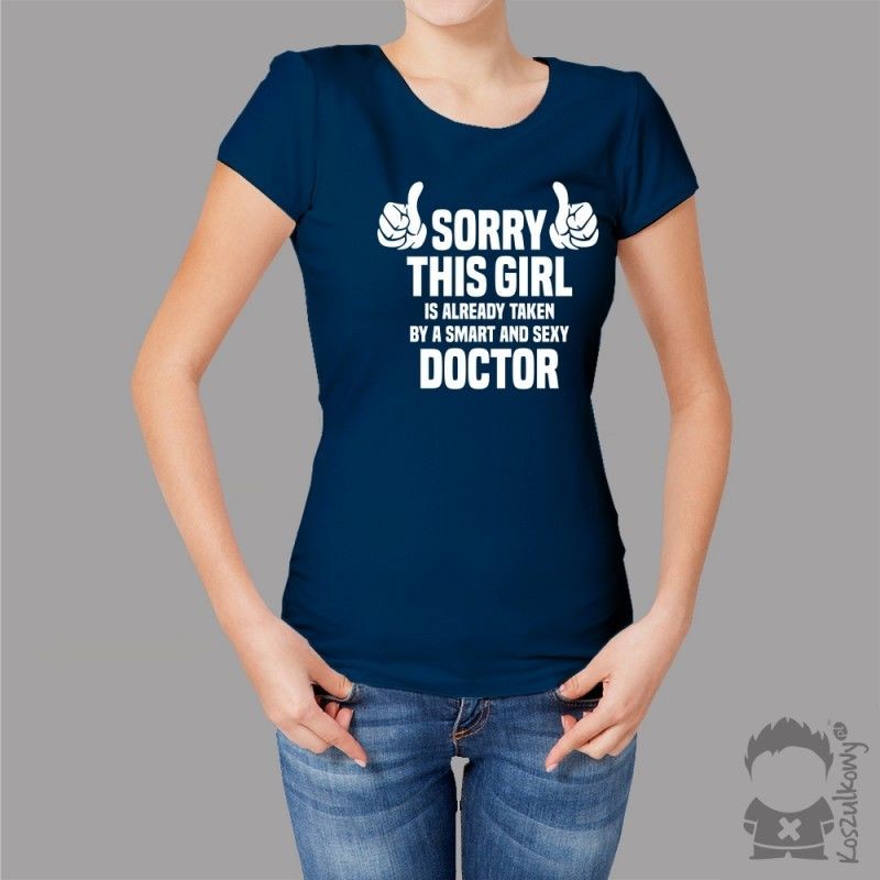 Koszulkowy Sorry this girl is already taken by a smart and sexy doctor - damska koszulka z nadrukiem