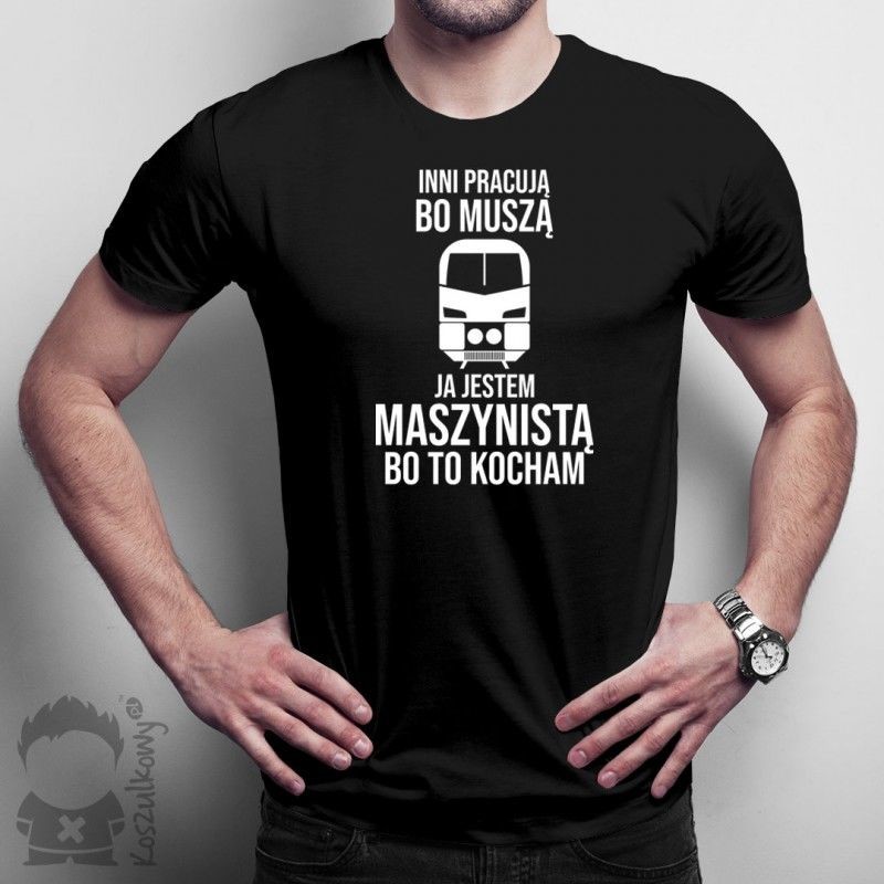 Inni pracują bo muszą - maszynista - męska koszulka z nadrukiem